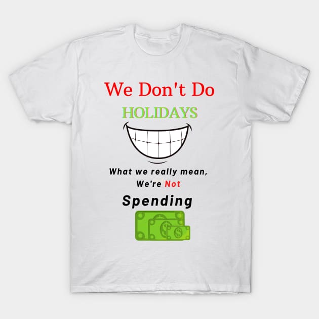 We Don't Do Holidays T-Shirt by Say What You Mean Gifts